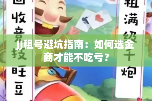 JJ租号避坑指南：如何选金商才能不吃亏？