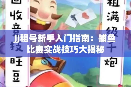 JJ租号新手入门指南：捕鱼比赛实战技巧大揭秘